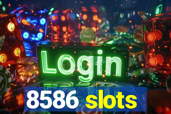 8586 slots